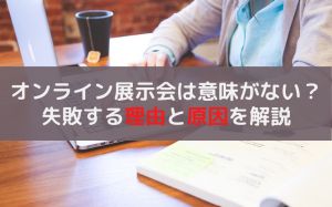 オンライン展示会は意味がない？成功するために知っておくべき注意点