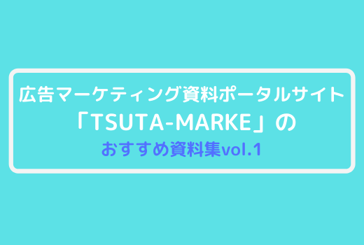 広告マーケティング資料ポータルサイト「TSUTA-MARKE」のおすすめ資料集vol.1