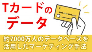 Tカードのデータでできることって何？約7,000万人のデータベースを活用したマーケティング手法