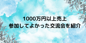 売上1000万円以上の成果が出た凄い交流会の事例を紹介
